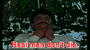 Real men don't die